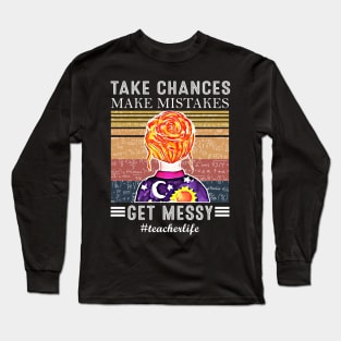 Take Chances Make Mistakes Get Messy Teacher life Long Sleeve T-Shirt